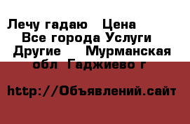Лечу гадаю › Цена ­ 500 - Все города Услуги » Другие   . Мурманская обл.,Гаджиево г.